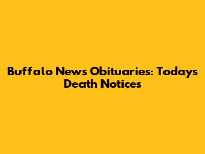 Buffalo News Obituaries: Today's Death Notices