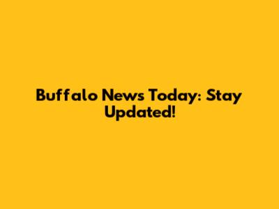 Buffalo News Today: Stay Updated!