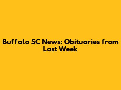 Buffalo SC News: Obituaries from Last Week
