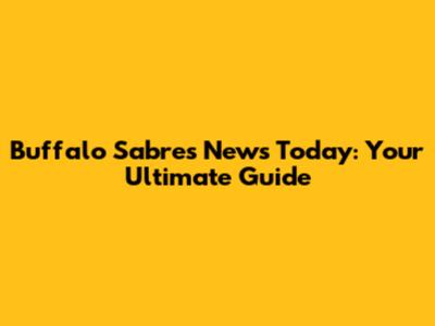 Buffalo Sabres News Today: Your Ultimate Guide