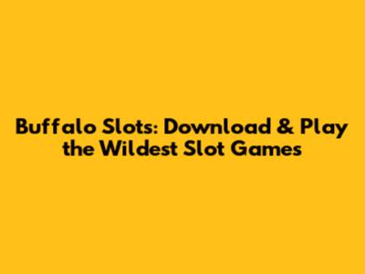 Buffalo Slots: Download & Play the Wildest Slot Games