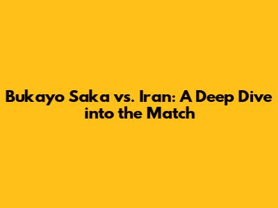Bukayo Saka vs. Iran: A Deep Dive into the Match
