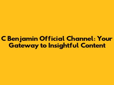 C Benjamin Official Channel: Your Gateway to Insightful Content