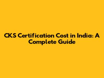 CKS Certification Cost in India: A Complete Guide