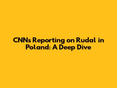 CNN's Reporting on Rudal in Poland: A Deep Dive