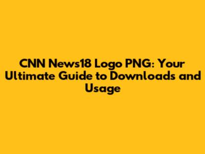 CNN News18 Logo PNG: Your Ultimate Guide to Downloads and Usage