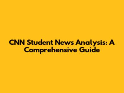 CNN Student News Analysis: A Comprehensive Guide