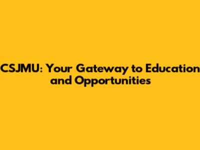 CSJMU: Your Gateway to Education and Opportunities