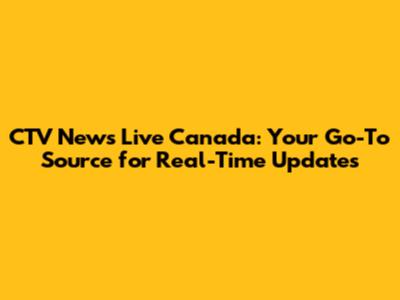 CTV News Live Canada: Your Go-To Source for Real-Time Updates