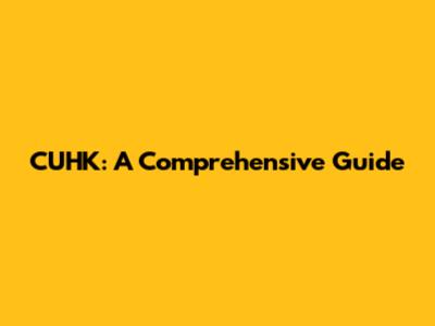 CUHK: A Comprehensive Guide