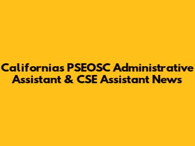 California's PSEOSC Administrative Assistant & CSE Assistant News