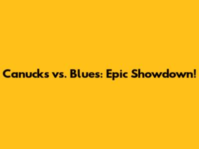 Canucks vs. Blues: Epic Showdown!