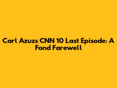 Carl Azuz's CNN 10 Last Episode: A Fond Farewell