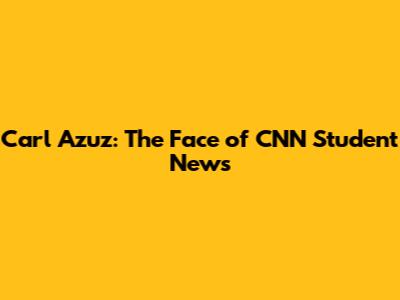 Carl Azuz: The Face of CNN Student News