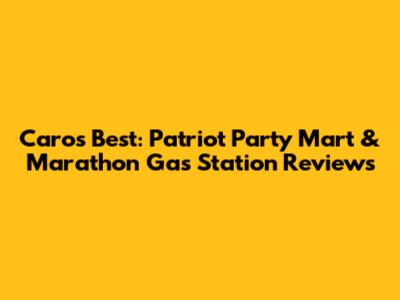 Caro's Best: Patriot Party Mart & Marathon Gas Station Reviews