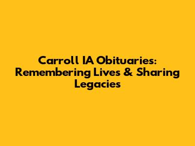 Carroll IA Obituaries: Remembering Lives & Sharing Legacies