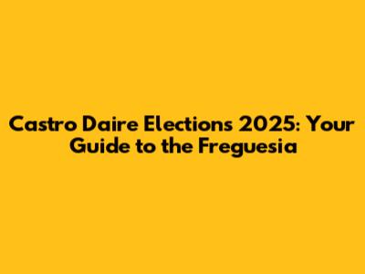 Castro Daire Elections 2025: Your Guide to the Freguesia