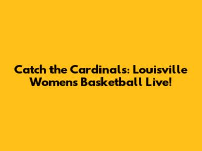 Catch the Cardinals: Louisville Women's Basketball Live!