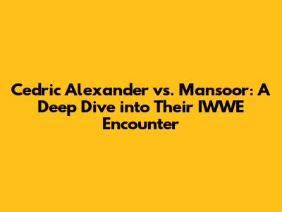 Cedric Alexander vs. Mansoor: A Deep Dive into Their IWWE Encounter