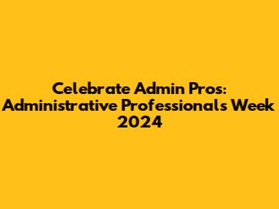 Celebrate Admin Pros: Administrative Professionals Week 2024