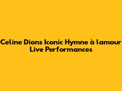 Celine Dion's Iconic 'Hymne à l'amour' Live Performances