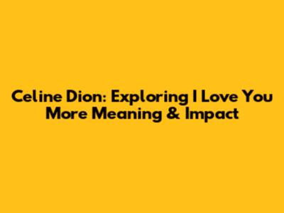 Celine Dion: Exploring "I Love You More" Meaning & Impact