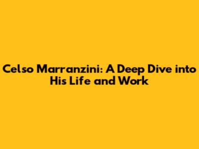 Celso Marranzini: A Deep Dive into His Life and Work