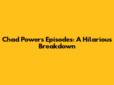 Chad Powers Episodes: A Hilarious Breakdown