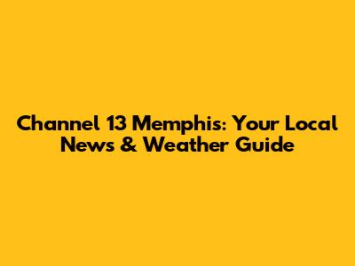 Channel 13 Memphis: Your Local News & Weather Guide