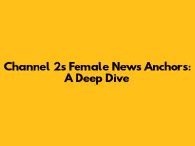 Channel 2's Female News Anchors: A Deep Dive