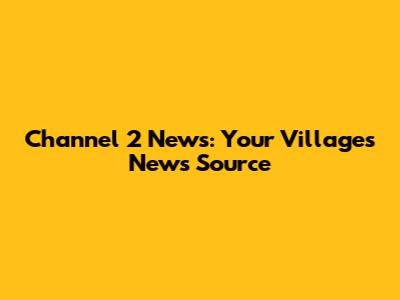 Channel 2 News: Your Villages News Source