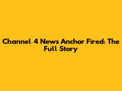 Channel 4 News Anchor Fired: The Full Story