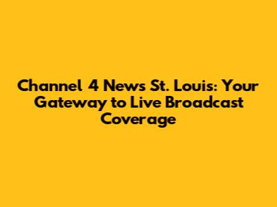 Channel 4 News St. Louis: Your Gateway to Live Broadcast Coverage