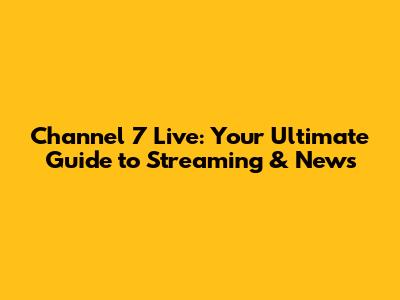 Channel 7 Live: Your Ultimate Guide to Streaming & News