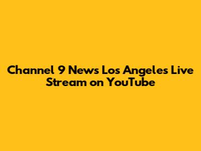 Channel 9 News Los Angeles Live Stream on YouTube