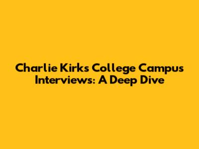 Charlie Kirk's College Campus Interviews: A Deep Dive