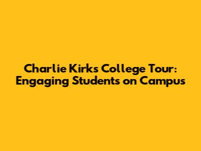 Charlie Kirk's College Tour: Engaging Students on Campus