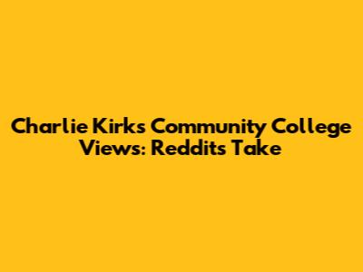 Charlie Kirk's Community College Views: Reddit's Take