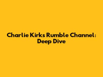 Charlie Kirk's Rumble Channel: Deep Dive
