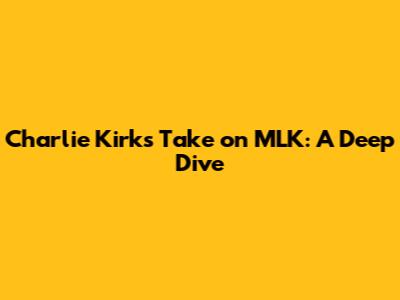 Charlie Kirk's Take on MLK: A Deep Dive