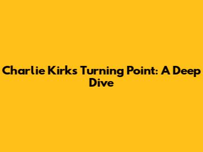 Charlie Kirk's Turning Point: A Deep Dive