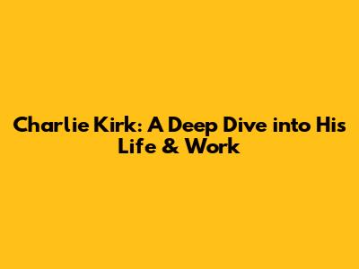 Charlie Kirk: A Deep Dive into His Life & Work
