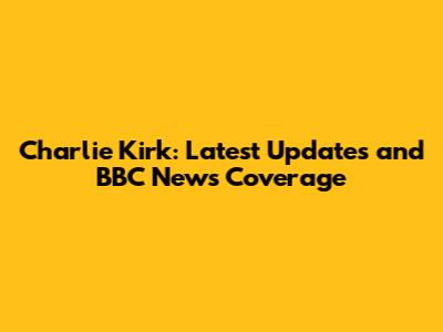 Charlie Kirk: Latest Updates and BBC News Coverage