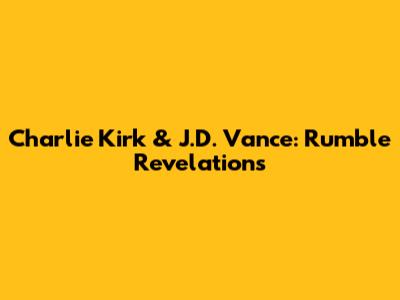 Charlie Kirk & J.D. Vance: Rumble Revelations
