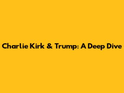 Charlie Kirk & Trump: A Deep Dive