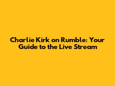 Charlie Kirk on Rumble: Your Guide to the Live Stream