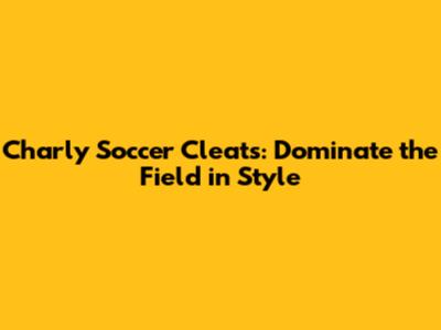 Charly Soccer Cleats: Dominate the Field in Style