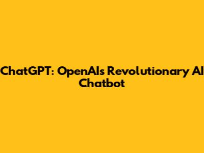 ChatGPT: OpenAI's Revolutionary AI Chatbot