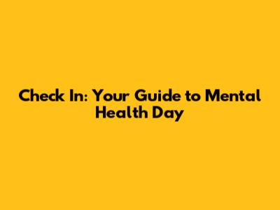 Check In: Your Guide to Mental Health Day