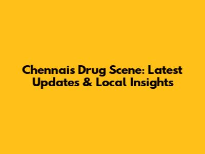 Chennai's Drug Scene: Latest Updates & Local Insights